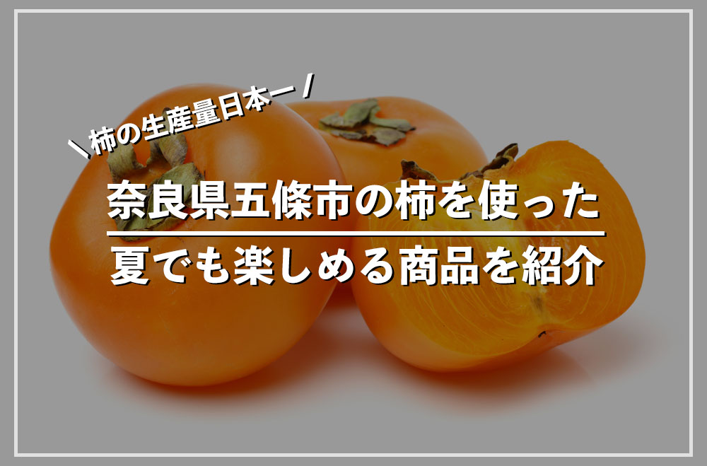 【生産量日本一】夏でも楽しめる奈良県五條市の柿を使った商品を紹介